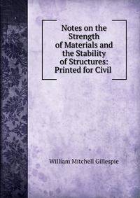 Notes on the Strength of Materials and the Stability of Structures: Printed for Civil .