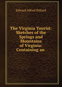 The Virginia Tourist: Sketches of the Springs and Mountains of Virginia: Containing an .