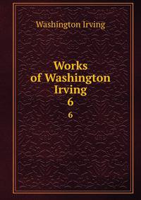 Works of Washington Irving. 6