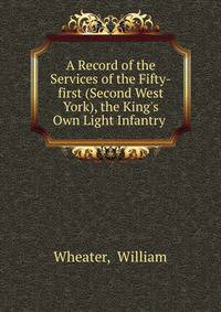 A Record of the Services of the Fifty-first (Second West York), the King's Own Light Infantry .