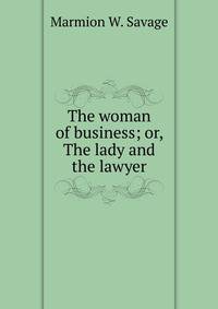 The woman of business; or, The lady and the lawyer