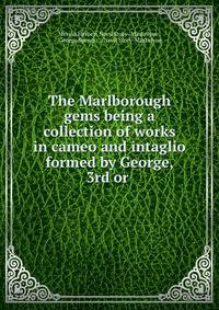 The Marlborough gems being a collection of works in cameo and intaglio formed by George, 3rd or .
