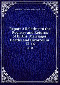 Report .: Relating to the Registry and Returns of Births, Marriages, Deaths and Divorces in .. 13-16
