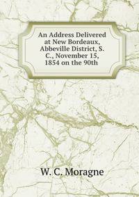 An Address Delivered at New Bordeaux, Abbeville District, S.C., November 15, 1854 on the 90th .