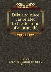 Debt and grace : as related to the doctrine of a future life