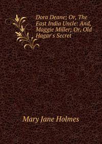 Dora Deane; Or, The East India Uncle: And, Maggie Miller; Or, Old Hagar's Secret