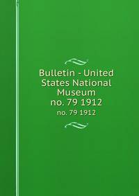 Bulletin - United States National Museum. no. 79 1912