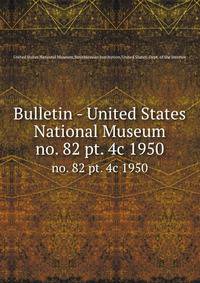 Bulletin - United States National Museum. no. 82 pt. 4c 1950