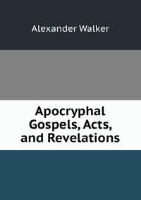 Apocryphal Gospels, Acts, and Revelations