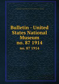 Bulletin - United States National Museum. no. 87 1914