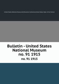 Bulletin - United States National Museum. no. 91 1915