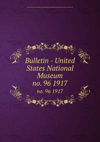 Bulletin - United States National Museum. no. 96 1917