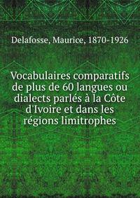Vocabulaires comparatifs de plus de 60 langues ou dialects parl?s ? la C?te d'Ivoire et dans les r?gions limitrophes