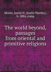 The world beyond, passages from oriental and primitive religions