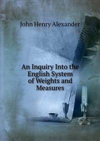 An Inquiry Into the English System of Weights and Measures