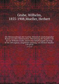 Die Metamorphosen der Goetter. Historisch-mythologischer Roman aus dem Chinesischen. bersetzung der Kapitel 1 bis 46 von Wilhelm Grube; durch eine Inhaltsangabe der Kap. 47 bis 100 ergnzt, eingeleitet und hrsg. von Herbert Mueller. v.01 pt.02
