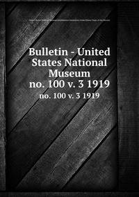 Bulletin - United States National Museum. no. 100 v. 3 1919