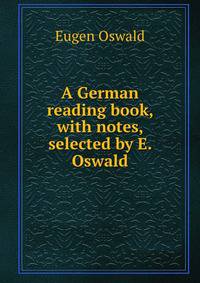A German reading book, with notes, selected by E. Oswald