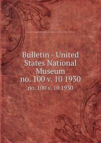 Bulletin - United States National Museum. no. 100 v. 10 1930