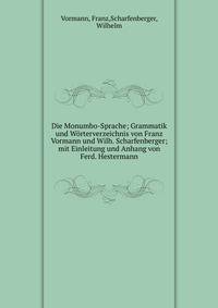 Die Monumbo-Sprache; Grammatik und Worterverzeichnis von Franz Vormann und Wilh. Scharfenberger; mit Einleitung und Anhang von Ferd. Hestermann