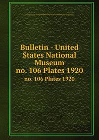 Bulletin - United States National Museum. no. 106 Plates 1920