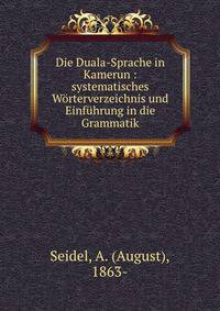 Die Duala-Sprache in Kamerun : systematisches Worterverzeichnis und Einfuhrung in die Grammatik
