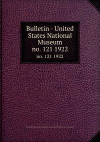 Bulletin - United States National Museum. no. 121 1922
