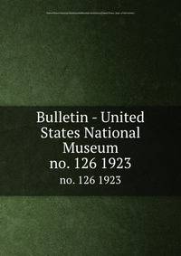 Bulletin - United States National Museum. no. 126 1923