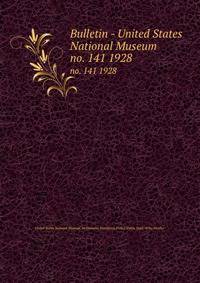 Bulletin - United States National Museum. no. 141 1928