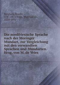 Die nordfriesische Sprache nach der Moringer Mundart, zur Vergleichung mit den verwandten Sprachen und Mundarten. Hrsg. von M. de Vries