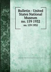 Bulletin - United States National Museum. no. 159 1932