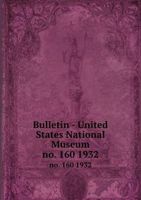 Bulletin - United States National Museum. no. 160 1932