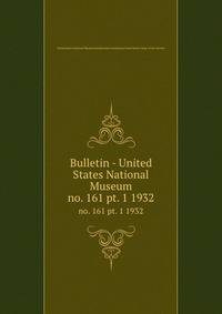 Bulletin - United States National Museum. no. 161 pt. 1 1932