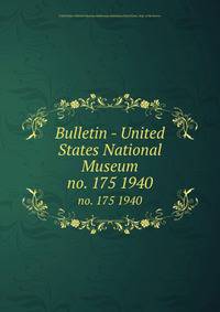 Bulletin - United States National Museum. no. 175 1940
