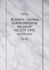 Bulletin - United States National Museum. no. 179 1942