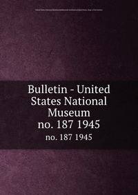 Bulletin - United States National Museum. no. 187 1945
