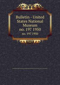 Bulletin - United States National Museum. no. 197 1950