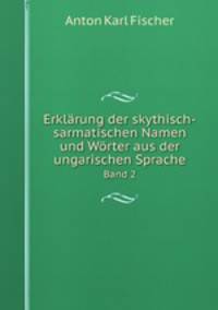 Erklrung der skythisch-sarmatischen Namen und Wrter aus der ungarischen Sprache. Band 2