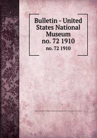 Bulletin - United States National Museum. no. 72 1910