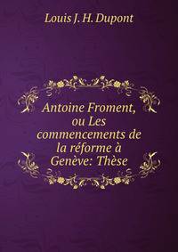 Antoine Froment, ou Les commencements de la reforme a Geneve: These