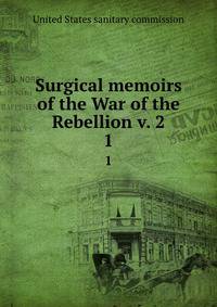 Surgical memoirs of the War of the Rebellion v. 2. 1