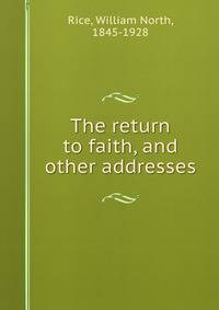 The return to faith, and other addresses