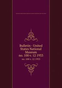 Bulletin - United States National Museum. no. 100 v. 12 1933