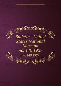 Bulletin - United States National Museum. no. 140 1927