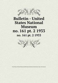 Bulletin - United States National Museum. no. 161 pt. 2 1933