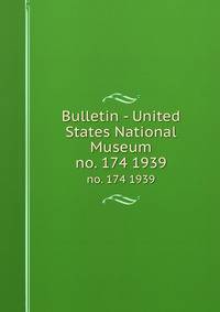 Bulletin - United States National Museum. no. 174 1939