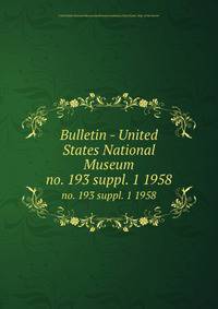 Bulletin - United States National Museum. no. 193 suppl. 1 1958