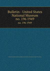 Bulletin - United States National Museum. no. 196 1949