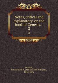 Notes, critical and explanatory, on the book of Genesis. -. 2