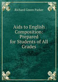 Aids to English Composition: Prepared for Students of All Grades